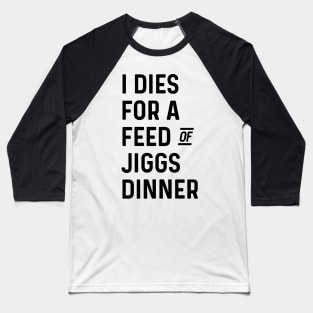 I Dies for a Feed of Jiggs Dinner || Newfoundland and Labrador || Gifts || Souvenirs || Clothing Baseball T-Shirt